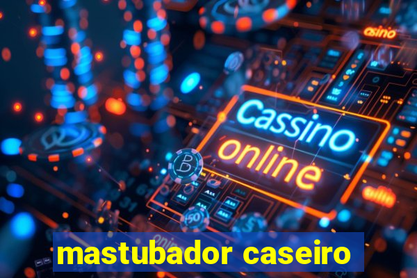 mastubador caseiro